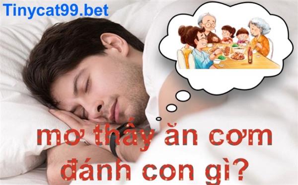 Mơ Thấy Ăn Cơm Có Ý Nghĩa Gì - Nên Đánh Con Đề Nào Chính Xác