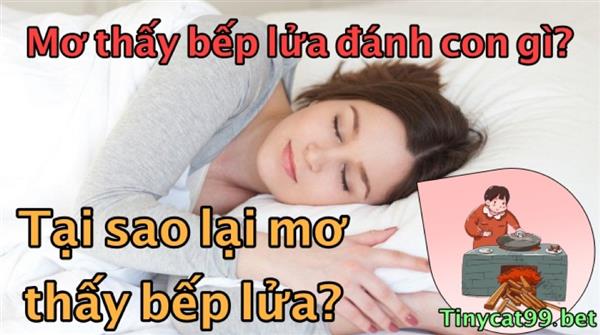 Mơ Thấy Bếp Lửa Đánh Con Gì? Con Số May Mắn Khi Mơ Thấy Bếp Lửa?
