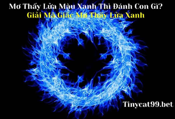 Mơ Thấy Lửa Màu Xanh Thì Đánh Con Gì? Giải Mã Giấc Mơ Thấy Lửa Xanh