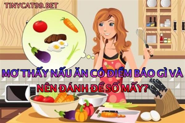 Nằm Mơ Về Nấu Ăn Thì Đánh Con Gì? Giải Mã Lô Đề Giấc Mơ Nấu Ăn