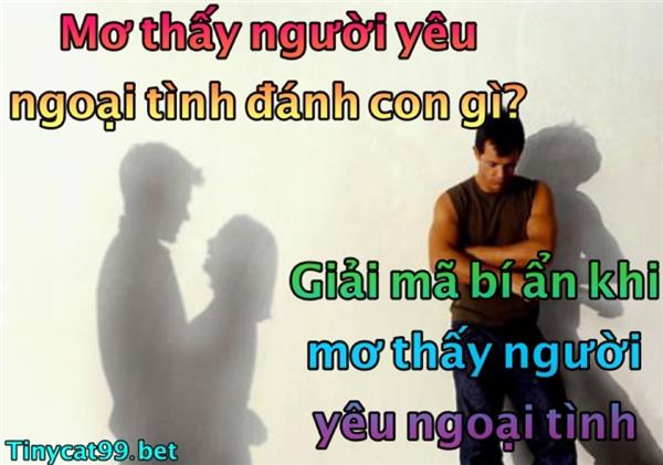 Nằm Mơ Thấy Người Yêu Mình Ngoại Tình Đánh Con Gì? Con Số May Mắn Là Gì