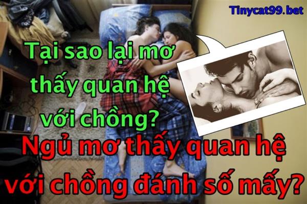 Nằm Mơ Thấy Quan Hệ Với Chồng Đánh Con Nào? Giải Mã Giấc Mơ Làm Tình Với Chồng