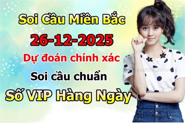 Soi Cầu Miền Bắc 26-12-2025 Dự Đoán XSMB Chốt Số VIP Kép Chuẩn Xác Thứ 6