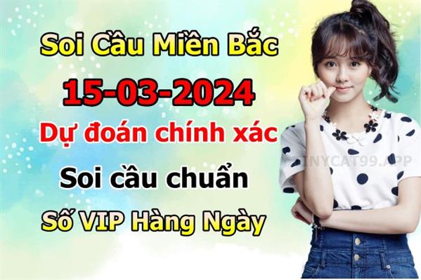 Soi Cầu Miền Bắc 15/03/2024 Dự Đoán XSMB Chốt Số VIP Kép Chuẩn Xác Thứ 6