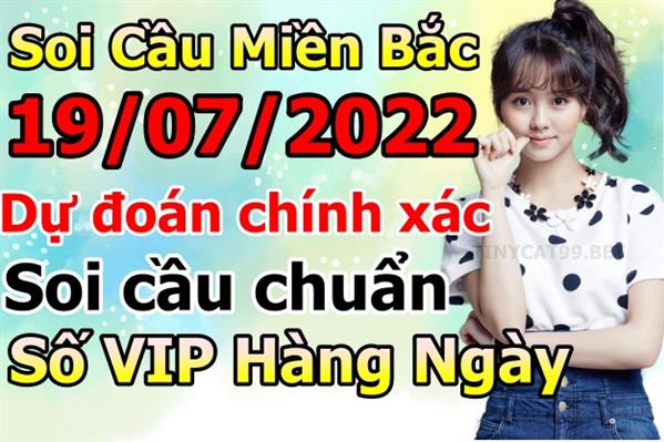 Soi Cầu XSMB 19-07-2022 Dự Đoán XSMB Chốt Số Miền Bắc VIP Thứ 3