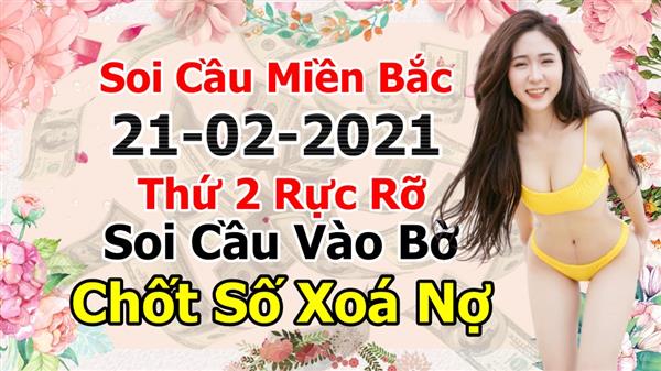 Soi Cầu MB 21-02-2021 Dự Đoán XSMB Chốt Số Miền Bắc VIP Chủ Nhật