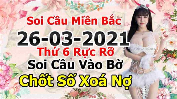 Soi Cầu Miền Bắc 26/03/2021 Dự Đoán XSMB Chốt Số VIP Kép Chuẩn Xác Thứ 6
