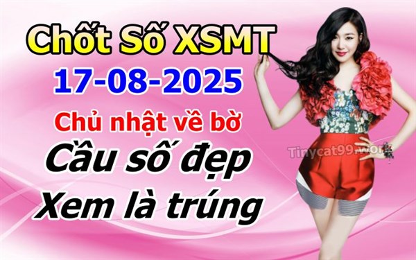Soi Cầu XSMT 17-08-2025 Dự Đoán Miền Trung Chốt Số MT Thứ Chủ Nhật