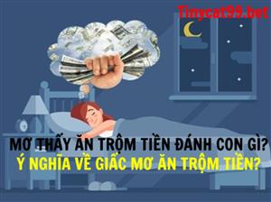 Mơ Thấy Ăn Trộm Tiền Đánh Con Gì? Điềm Báo Mơ Ăn Trộm Tiền?