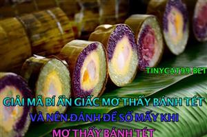 Nằm Mơ Thấy Bánh Tét Thì Đánh Con Gì? Giải Mã  Chiêm Bao