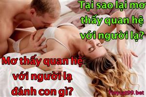 Mơ Thấy Quan Hệ Với Người Lạ Đánh Con Gì? Điềm Báo May Rủi Mơ Quan Hệ Với Người Lạ 